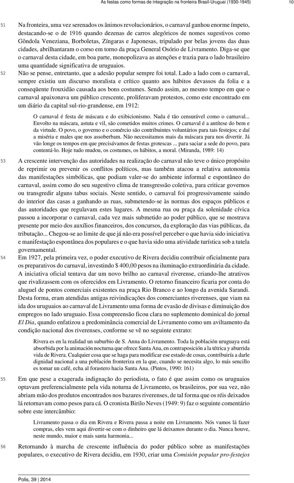 General Osório de Livramento. Diga-se que o carnaval desta cidade, em boa parte, monopolizava as atenções e trazia para o lado brasileiro uma quantidade significativa de uruguaios.