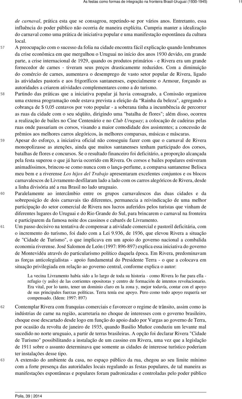 Cumpria manter a idealização do carnaval como uma prática de iniciativa popular e uma manifestação espontânea da cultura local.