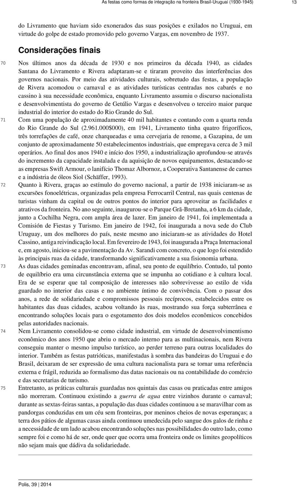 Considerações finais 70 Nos últimos anos da década de 1930 e nos primeiros da década 1940, as cidades Santana do Livramento e Rivera adaptaram-se e tiraram proveito das interferências dos governos