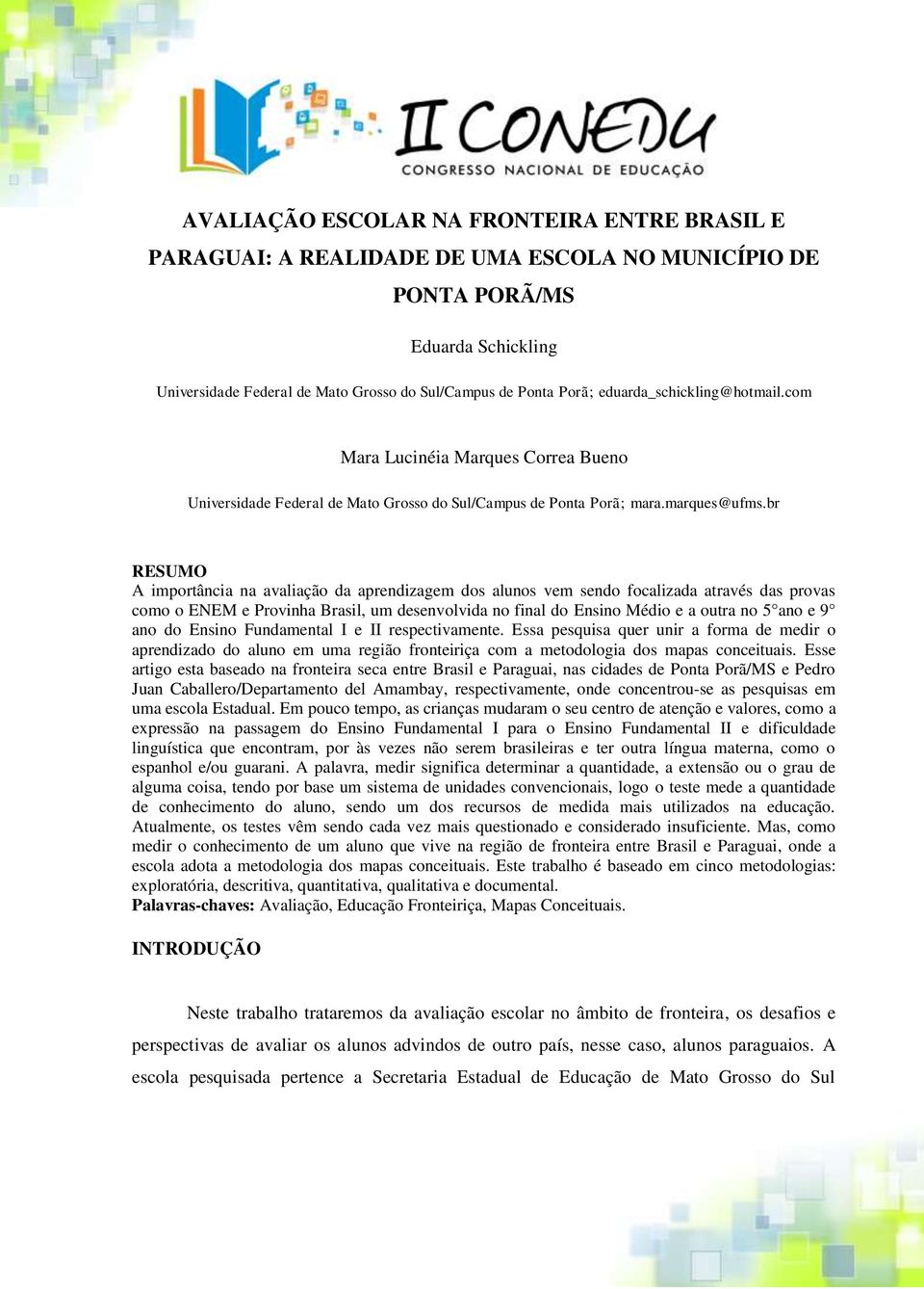 br RESUMO A importância na avaliação da aprendizagem dos alunos vem sendo focalizada através das provas como o ENEM e Provinha Brasil, um desenvolvida no final do Ensino Médio e a outra no 5 ano e 9