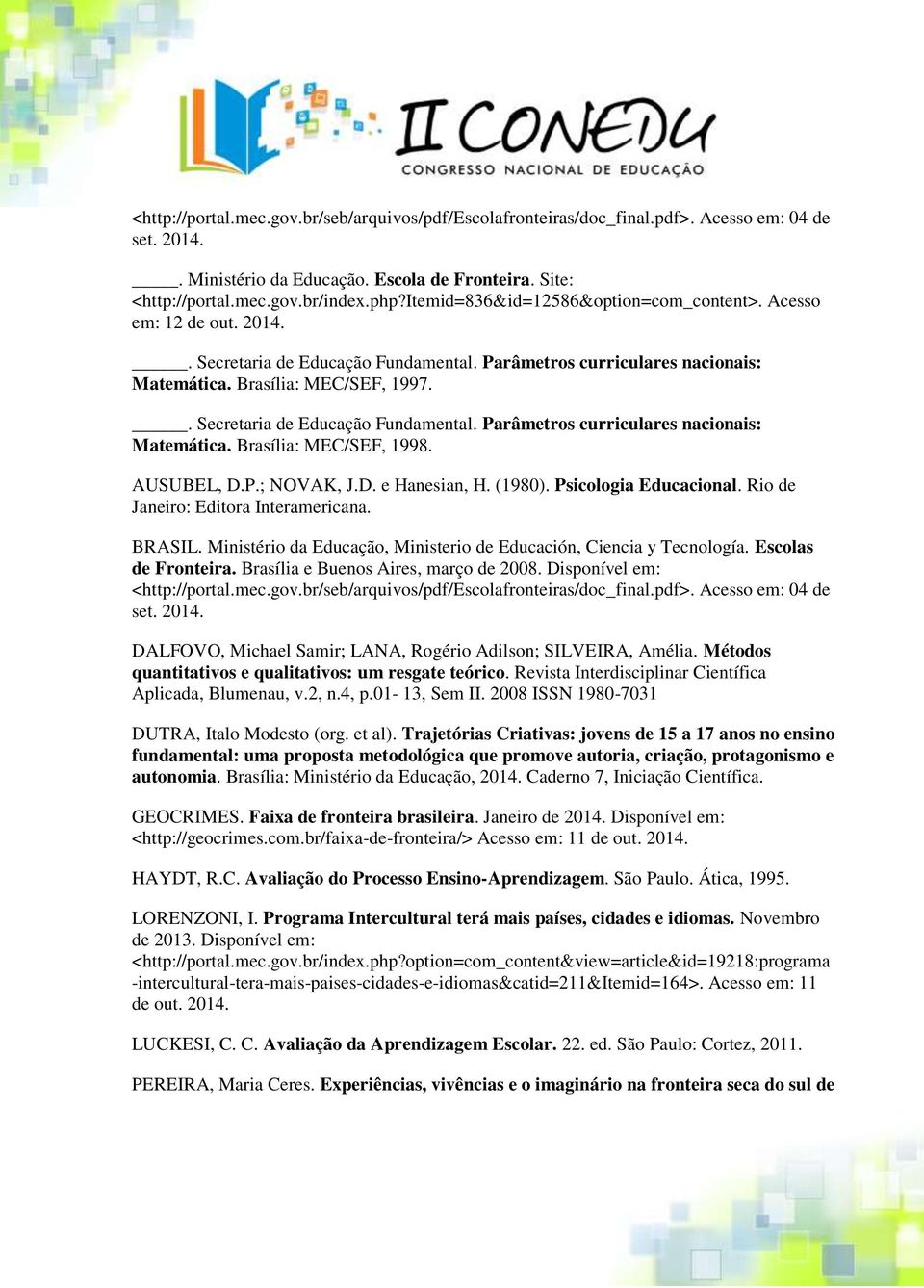 . Secretaria de Educação Fundamental. Parâmetros curriculares nacionais: Matemática. Brasília: MEC/SEF, 1998. AUSUBEL, D.P.; NOVAK, J.D. e Hanesian, H. (1980). Psicologia Educacional.