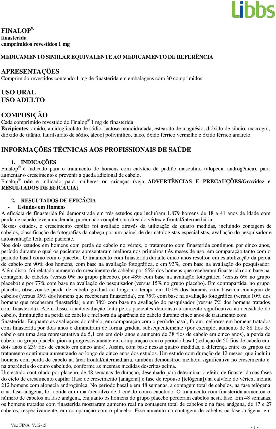 Excipientes: amido, amidoglicolato de sódio, lactose monoidratada, estearato de magnésio, dióxido de silício, macrogol, dióxido de titânio, laurilsufato de sódio, álcool polivinílico, talco, óxido