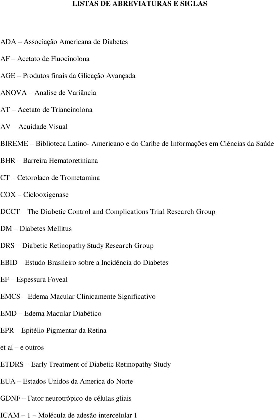 Control and Complications Trial Research Group DM Diabetes Mellitus DRS Diabetic Retinopathy Study Research Group EBID Estudo Brasileiro sobre a Incidência do Diabetes EF Espessura Foveal EMCS Edema