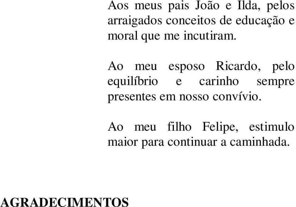 Ao meu esposo Ricardo, pelo equilíbrio e carinho sempre