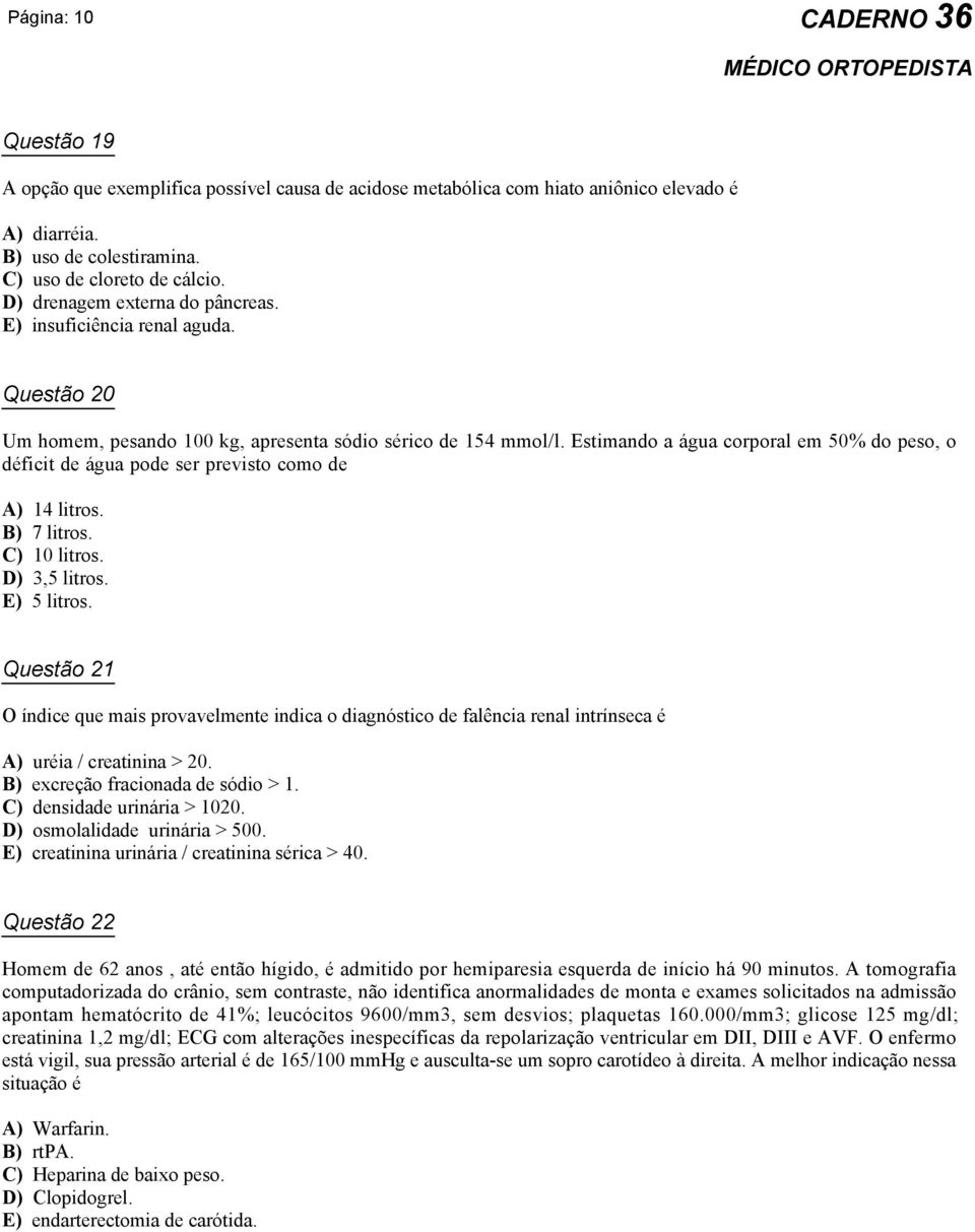 Estimando a água corporal em 50% do peso, o déficit de água pode ser previsto como de A) 14 litros. B) 7 litros. C) 10 litros. D) 3,5 litros. E) 5 litros.