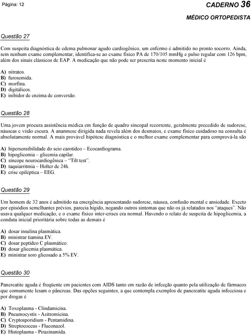 A medicação que não pode ser prescrita neste momento inicial é A) nitratos. B) furosemida. C) morfina. D) digitálicos. E) inibidor de enzima de conversão.