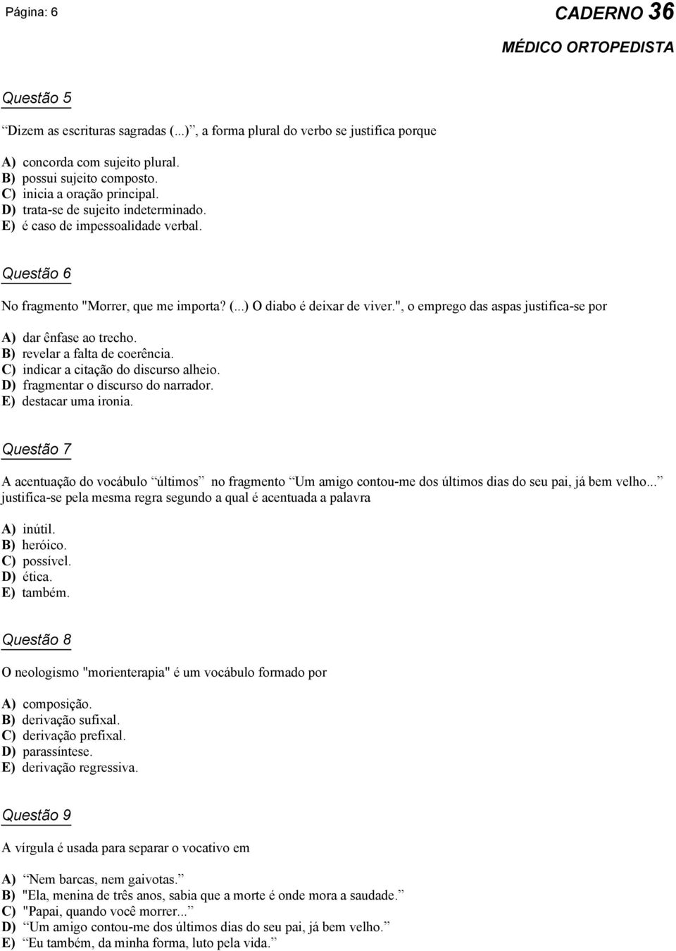 ", o emprego das aspas justifica-se por A) dar ênfase ao trecho. B) revelar a falta de coerência. C) indicar a citação do discurso alheio. D) fragmentar o discurso do narrador. E) destacar uma ironia.