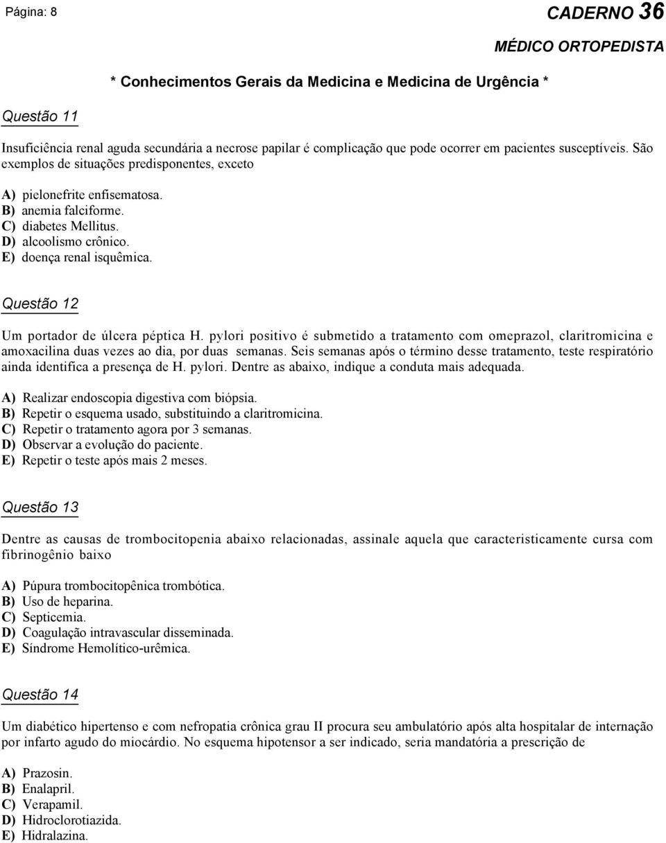 Questão 12 Um portador de úlcera péptica H. pylori positivo é submetido a tratamento com omeprazol, claritromicina e amoxacilina duas vezes ao dia, por duas semanas.