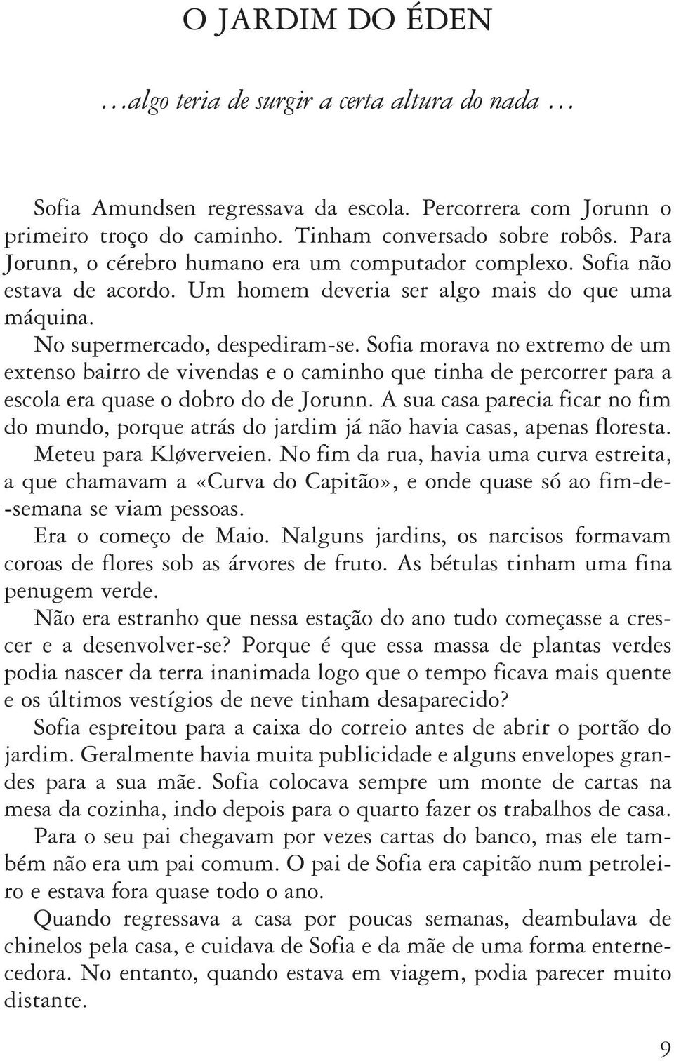 Sofia morava no extremo de um extenso bairro de vivendas e o caminho que tinha de percorrer para a escola era quase o dobro do de Jorunn.