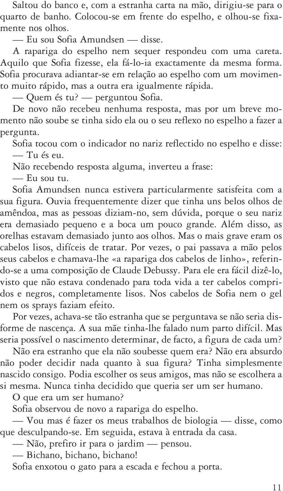 Sofia procurava adiantar-se em relação ao espelho com um movimento muito rápido, mas a outra era igualmente rápida. Quem és tu? perguntou Sofia.