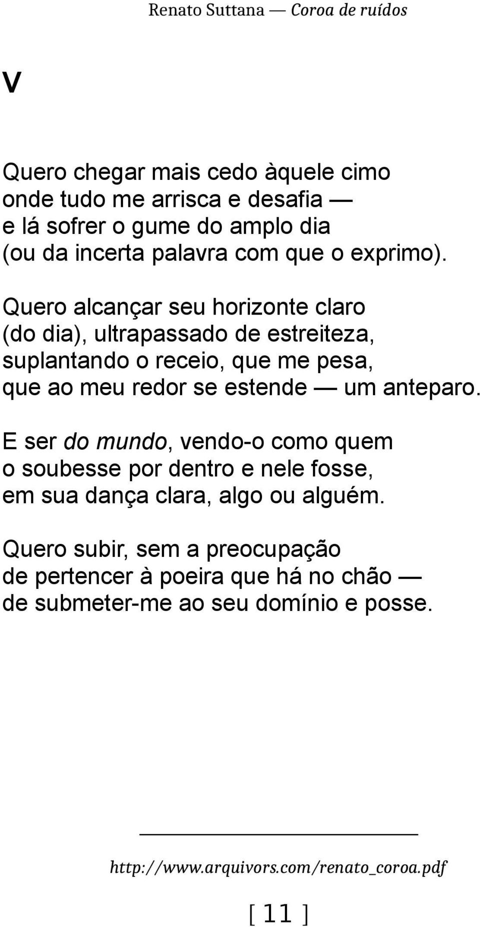 Quero alcançar seu horizonte claro (do dia), ultrapassado de estreiteza, suplantando o receio, que me pesa, que ao meu redor se