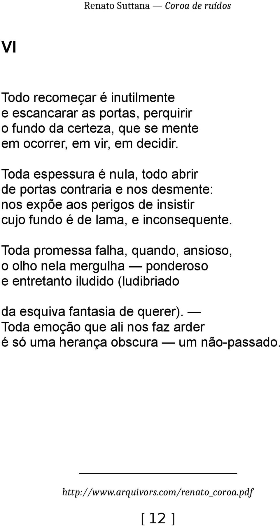 Toda espessura é nula, todo abrir de portas contraria e nos desmente: nos expõe aos perigos de insistir cujo fundo é de