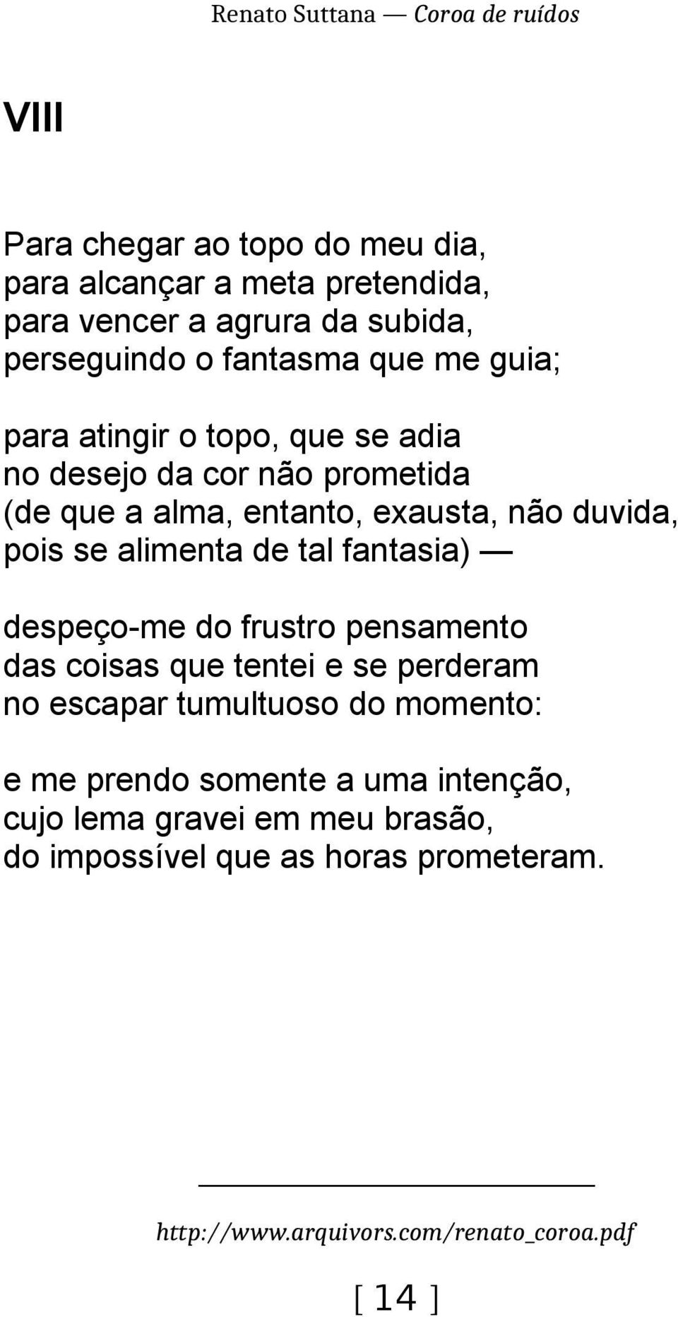 pois se alimenta de tal fantasia) despeço-me do frustro pensamento das coisas que tentei e se perderam no escapar tumultuoso