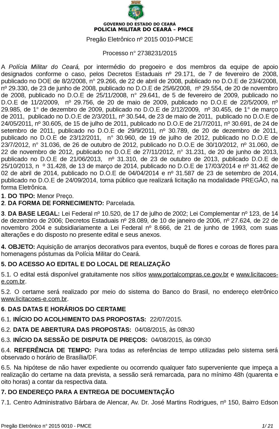 554, de 20 de novembro de 2008, publicado no D.O.E de 25/11/2008, n 29.641, de 5 de fevereiro de 2009, publicado no D.O.E de 11/2/2009, nº 29.756, de 20 de maio de 2009, publicado no D.O.E de 22/5/2009, nº 29.