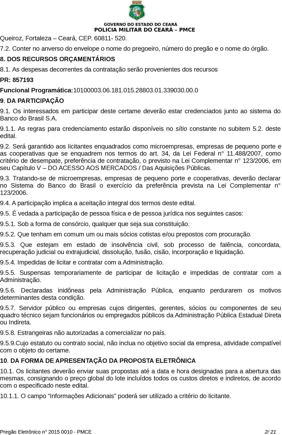 2. deste edital. 9.2. Será garantido aos licitantes enquadrados como microempresas, empresas de pequeno porte e as cooperativas que se enquadrem nos termos do art. 34, da Lei Federal n 11.