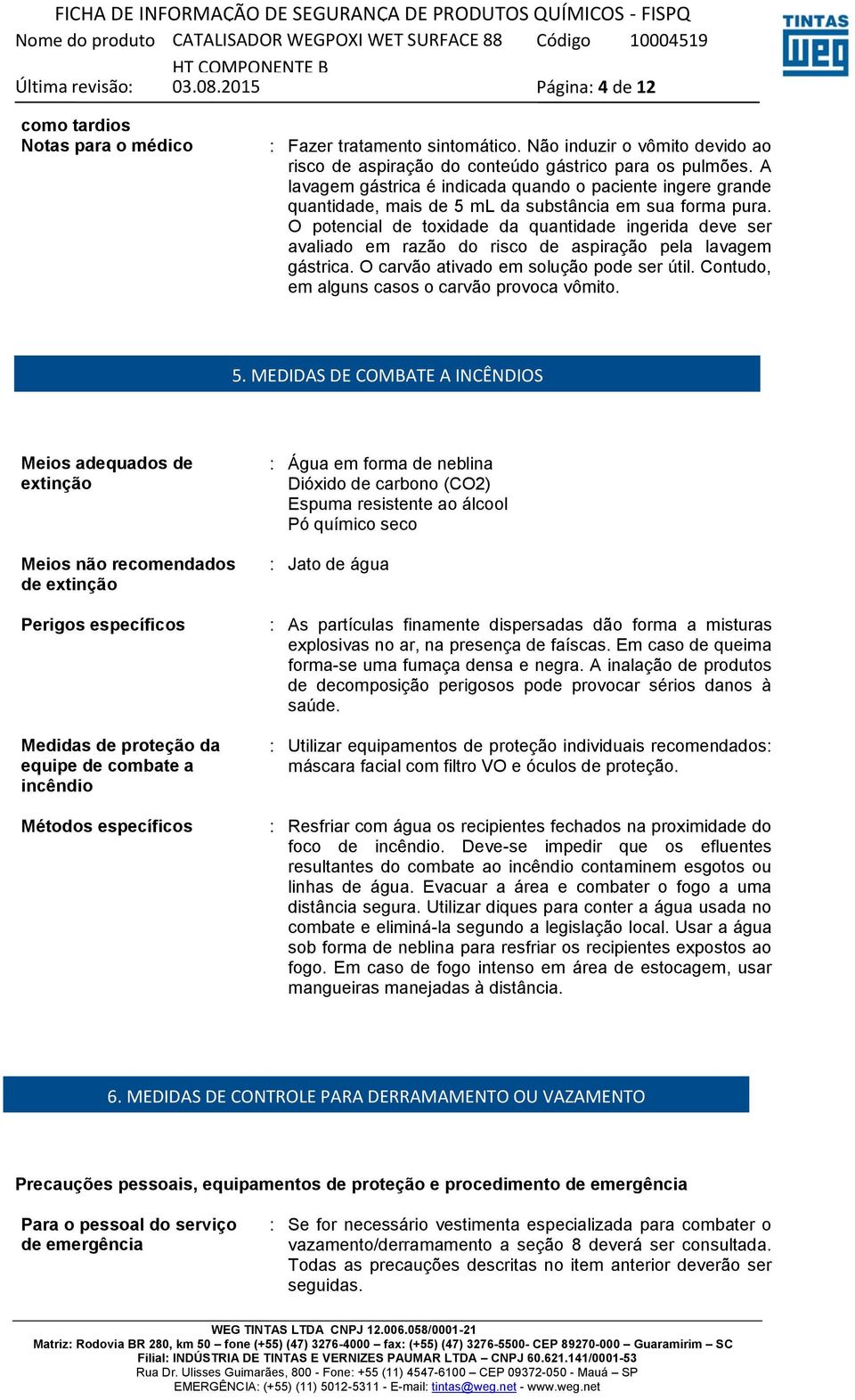 O potencial de toxidade da quantidade ingerida deve ser avaliado em razão do risco de aspiração pela lavagem gástrica. O carvão ativado em solução pode ser útil.