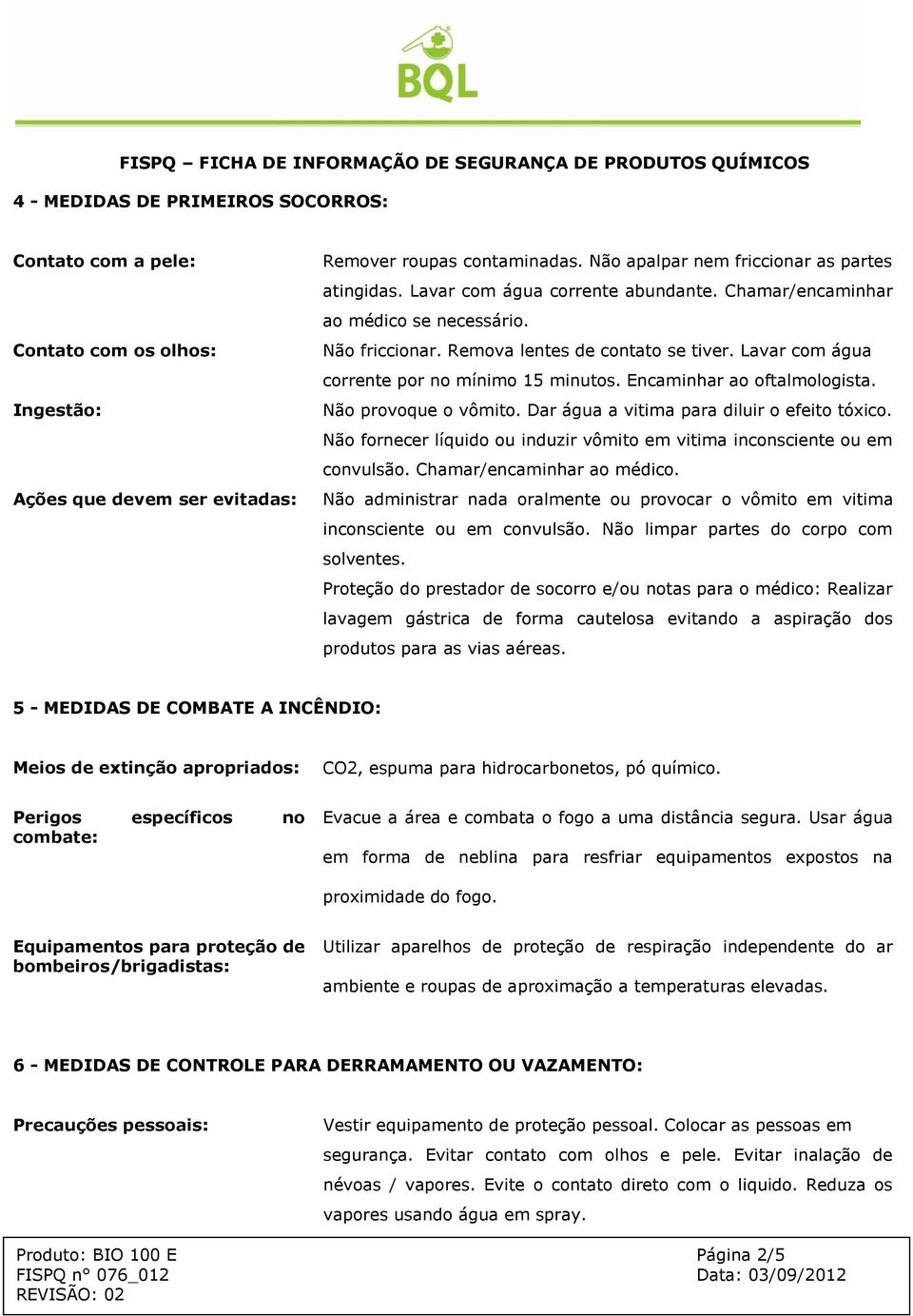 Encaminhar ao oftalmologista. Não provoque o vômito. Dar água a vitima para diluir o efeito tóxico. Não fornecer líquido ou induzir vômito em vitima inconsciente ou em convulsão.