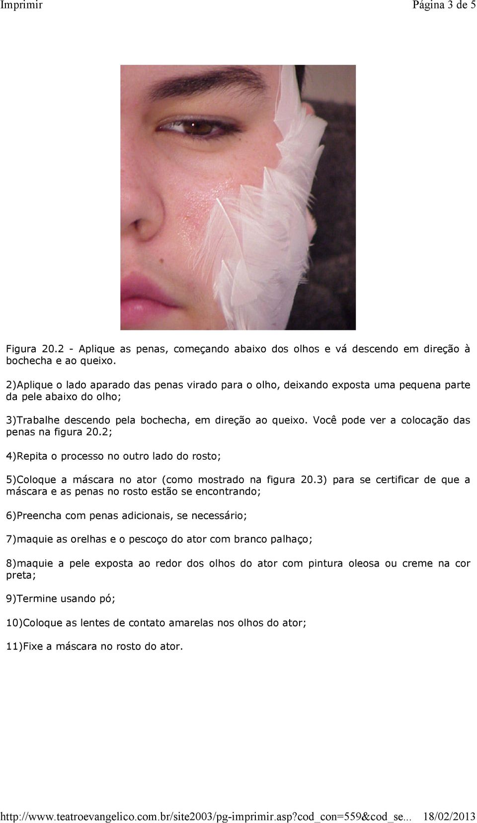 Você pode ver a colocação das penas na figura 20.2; 4)Repita o processo no outro lado do rosto; 5)Coloque a máscara no ator (como mostrado na figura 20.