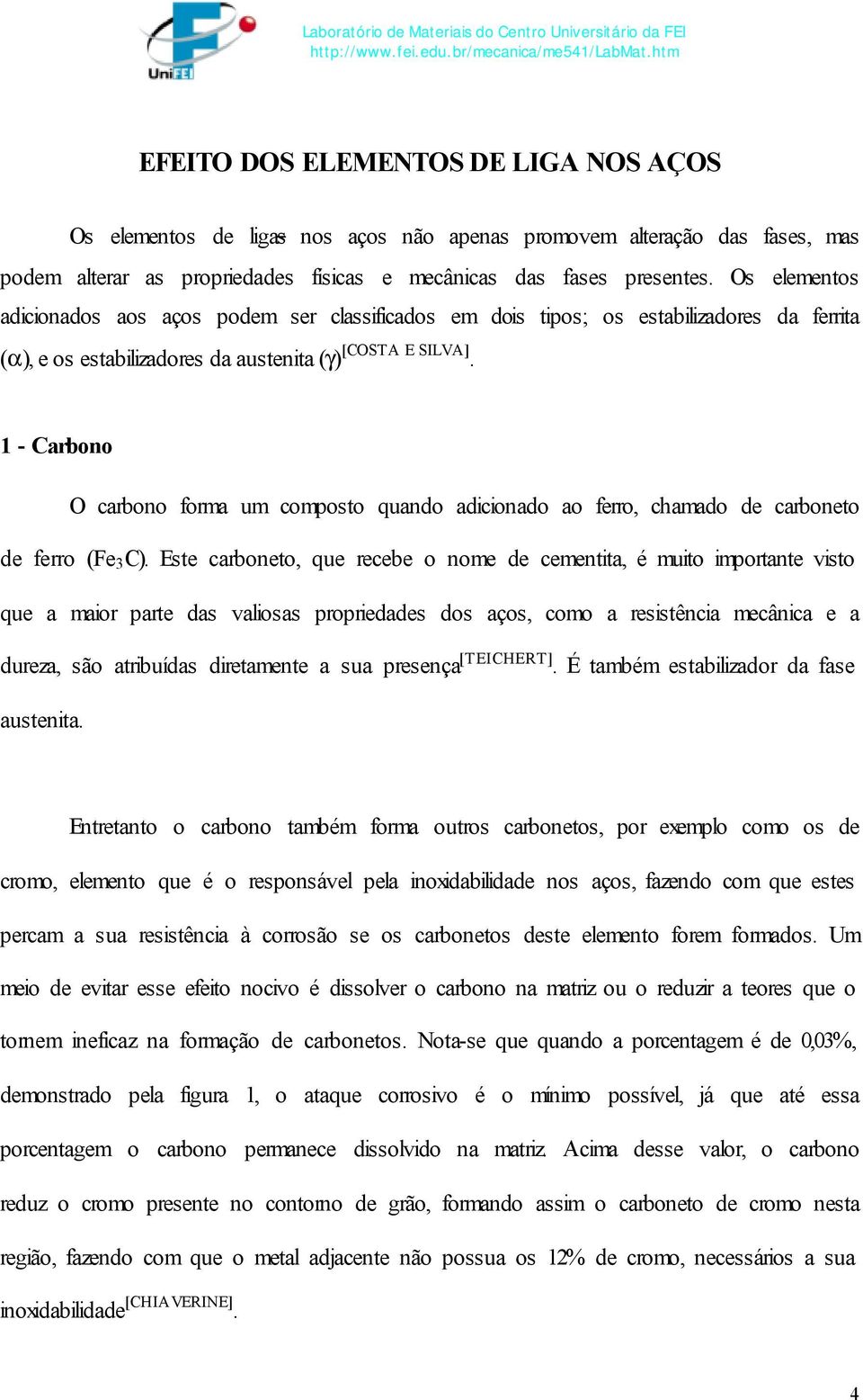 1 - Carbono O carbono forma um composto quando adicionado ao ferro, chamado de carboneto de ferro (Fe 3 C).