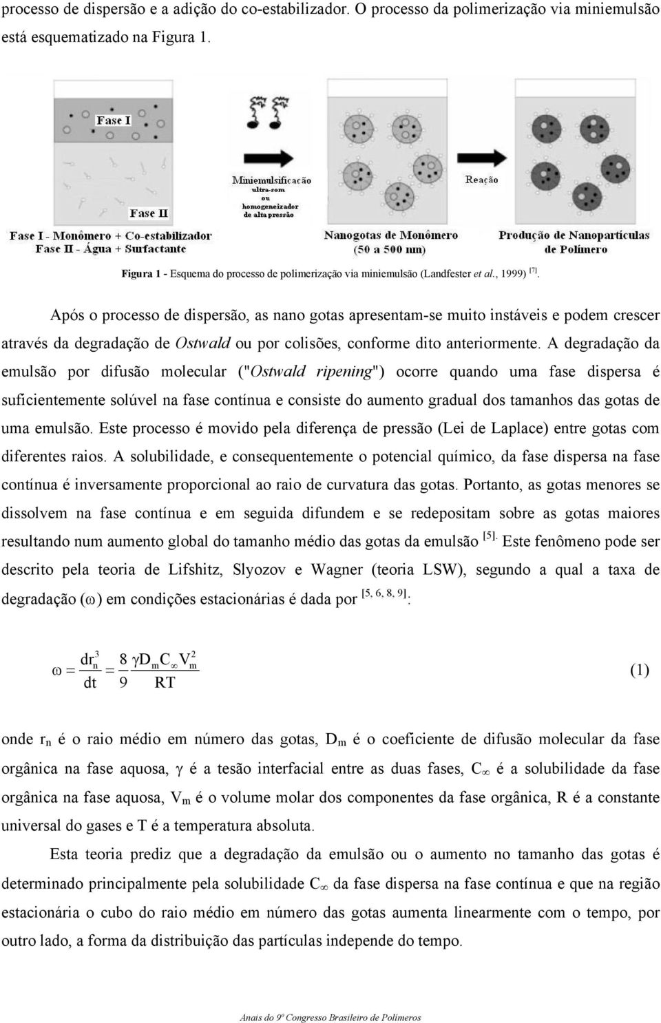 Após o processo de dispersão, as nano gotas apresentam-se muito instáveis e podem crescer através da degradação de Ostwald ou por colisões, conforme dito anteriormente.