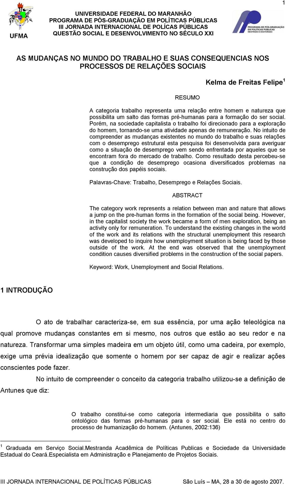 das formas pré-humanas para a formação do ser social. Porém, na sociedade capitalista o trabalho foi direcionado para a exploração do homem, tornando-se uma atividade apenas de remuneração.