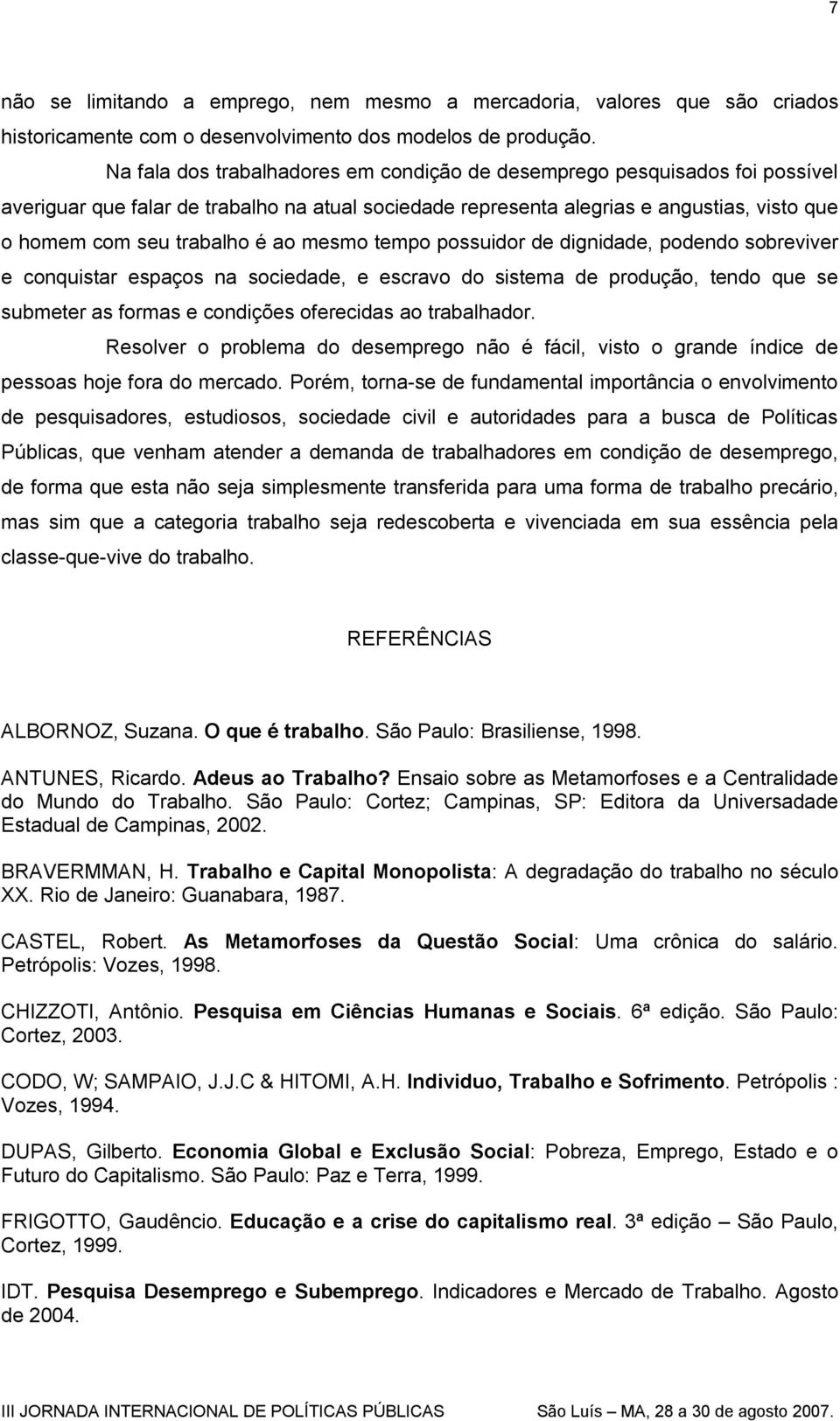 ao mesmo tempo possuidor de dignidade, podendo sobreviver e conquistar espaços na sociedade, e escravo do sistema de produção, tendo que se submeter as formas e condições oferecidas ao trabalhador.