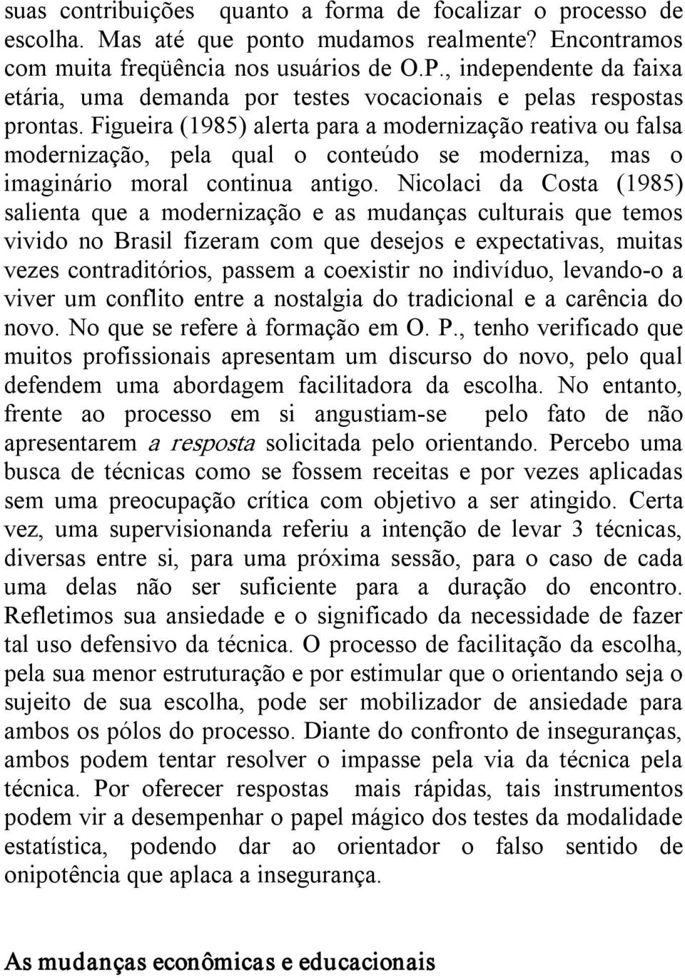 Figueira (1985) alerta para a modernização reativa ou falsa modernização, pela qual o conteúdo se moderniza, mas o imaginário moral continua antigo.