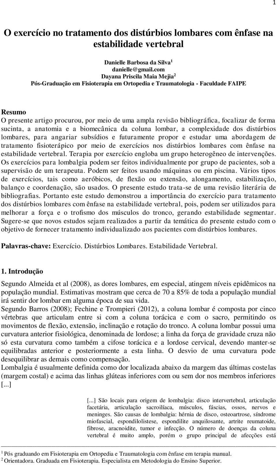 de forma sucinta, a anatomia e a biomecânica da coluna lombar, a complexidade dos distúrbios lombares, para angariar subsídios e futuramente propor e estudar uma abordagem de tratamento fisioterápico