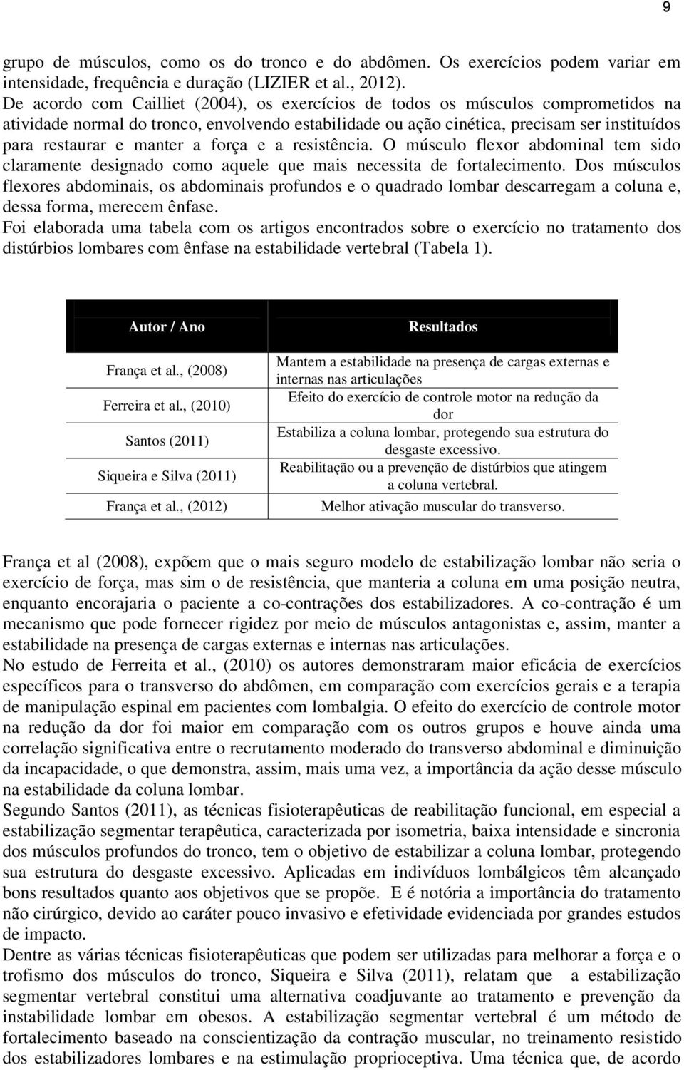 manter a força e a resistência. O músculo flexor abdominal tem sido claramente designado como aquele que mais necessita de fortalecimento.