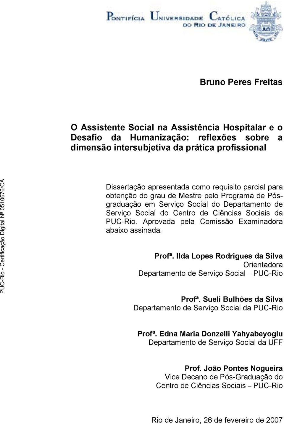 Aprovada pela Comissão Examinadora abaixo assinada. Profª. Ilda Lopes Rodrigues da Silva Orientadora Departamento de Serviço Social PUC-Rio Profª.
