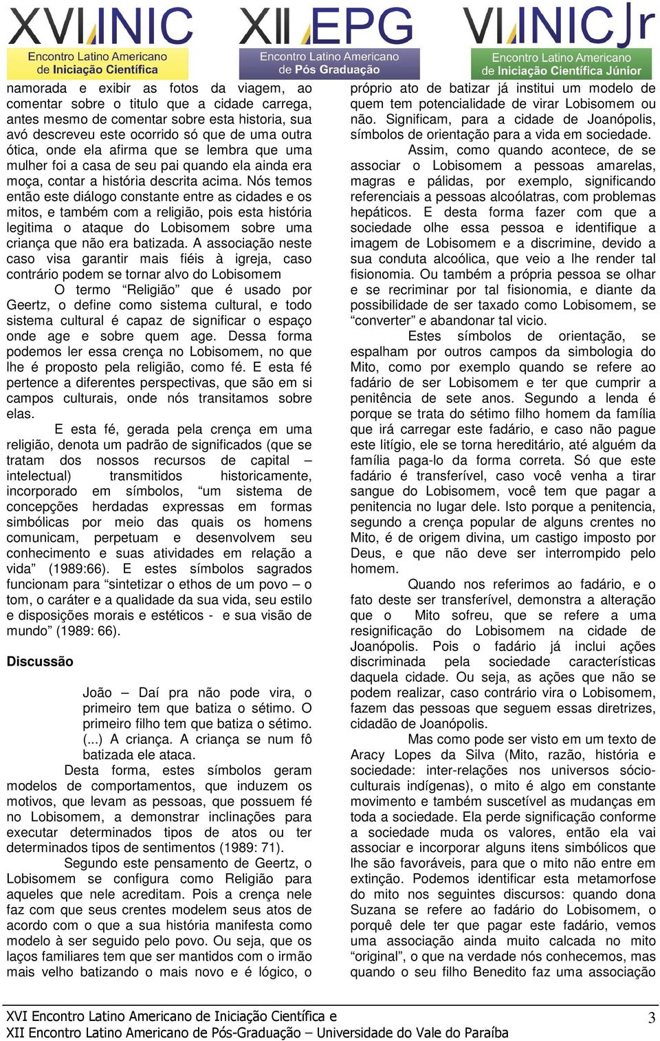 Nós temos então este diálogo constante entre as cidades e os mitos, e também com a religião, pois esta história legitima o ataque do Lobisomem sobre uma criança que não era batizada.