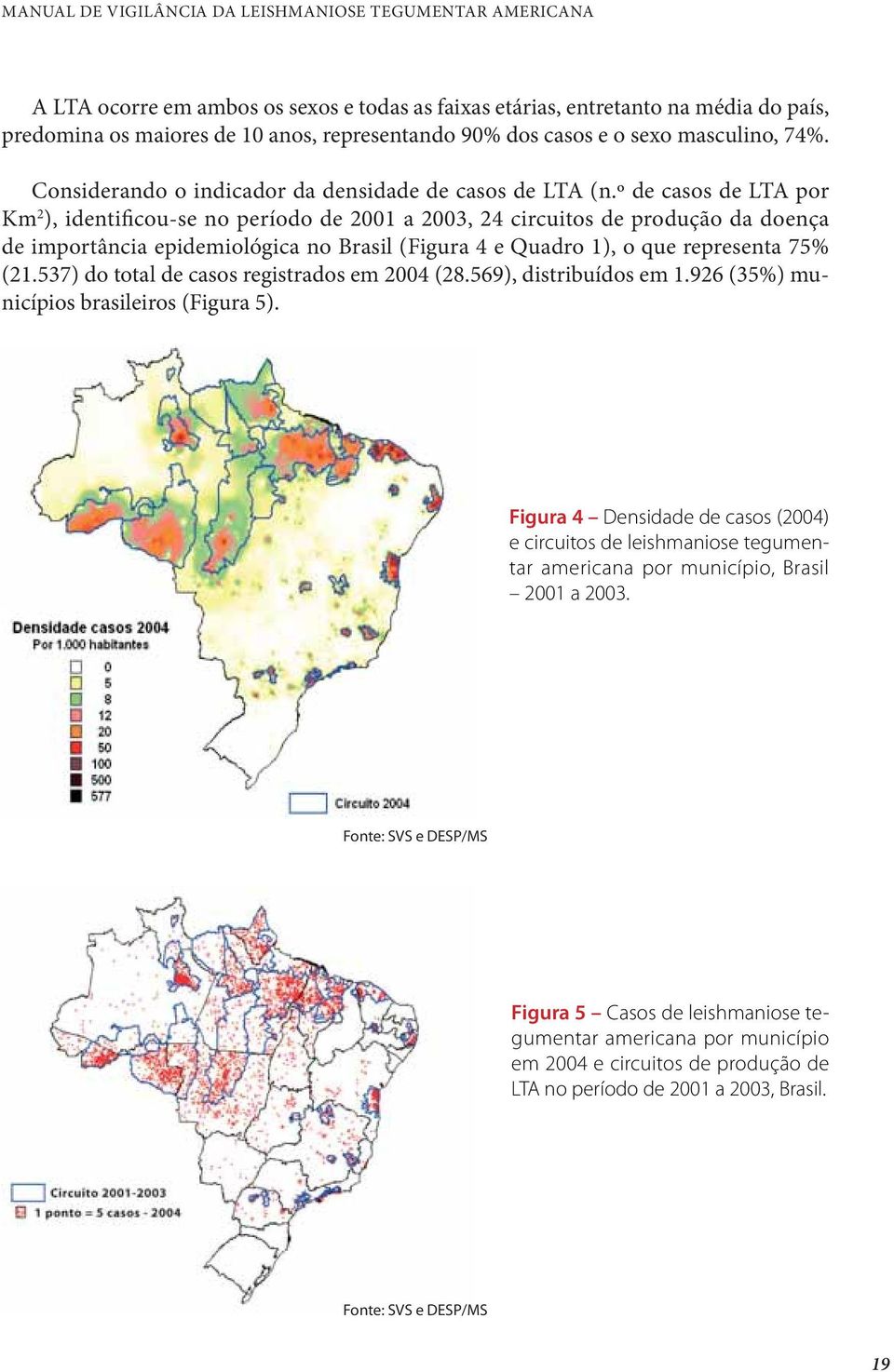 º de casos de LTA por Km 2 ), identificou-se no período de 2001 a 2003, 24 circuitos de produção da doença de importância epidemiológica no Brasil (Figura 4 e Quadro 1), o que representa 75% (21.