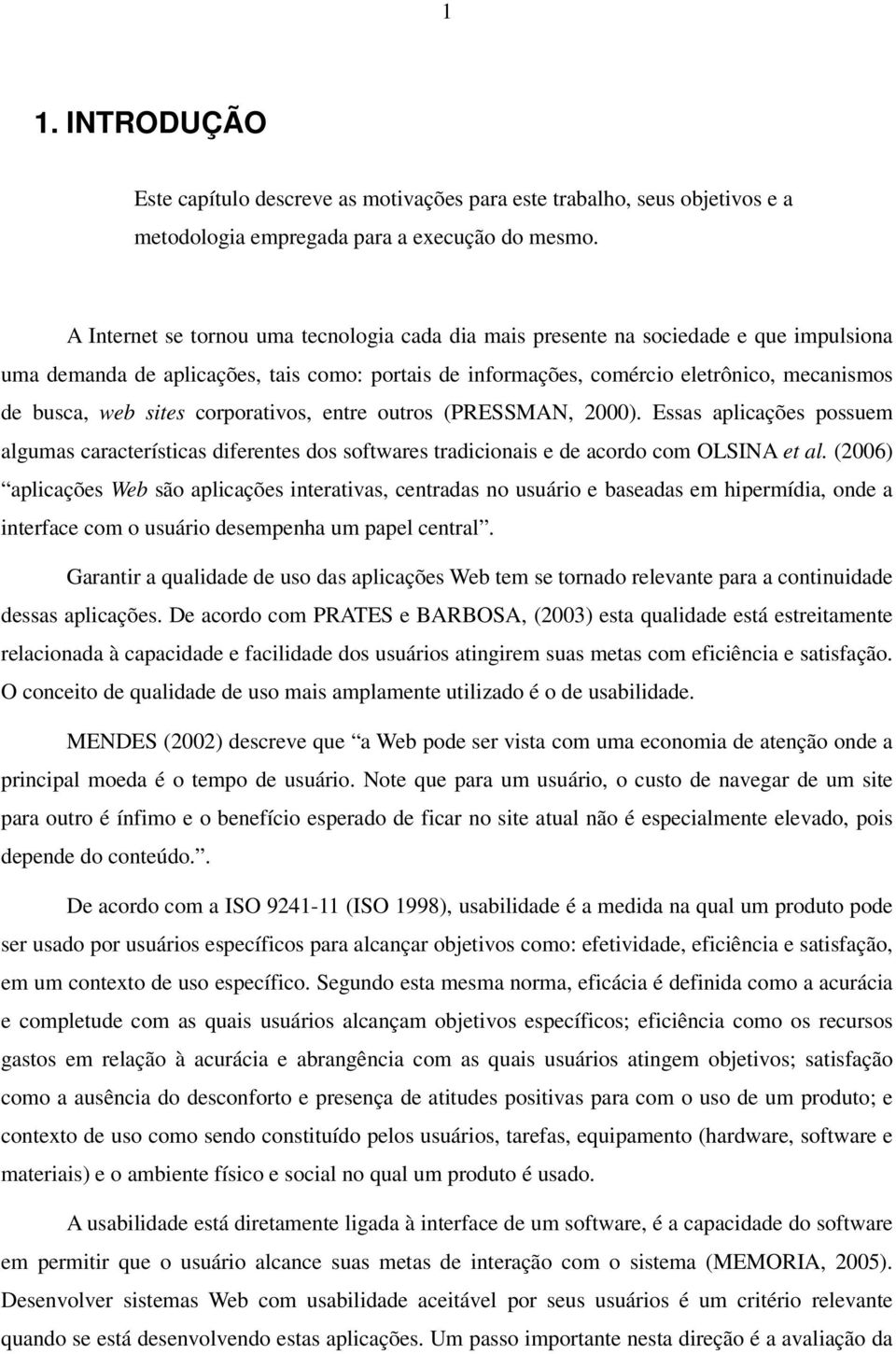 sites corporativos, entre outros (PRESSMAN, 2000). Essas aplicações possuem algumas características diferentes dos softwares tradicionais e de acordo com OLSINA et al.