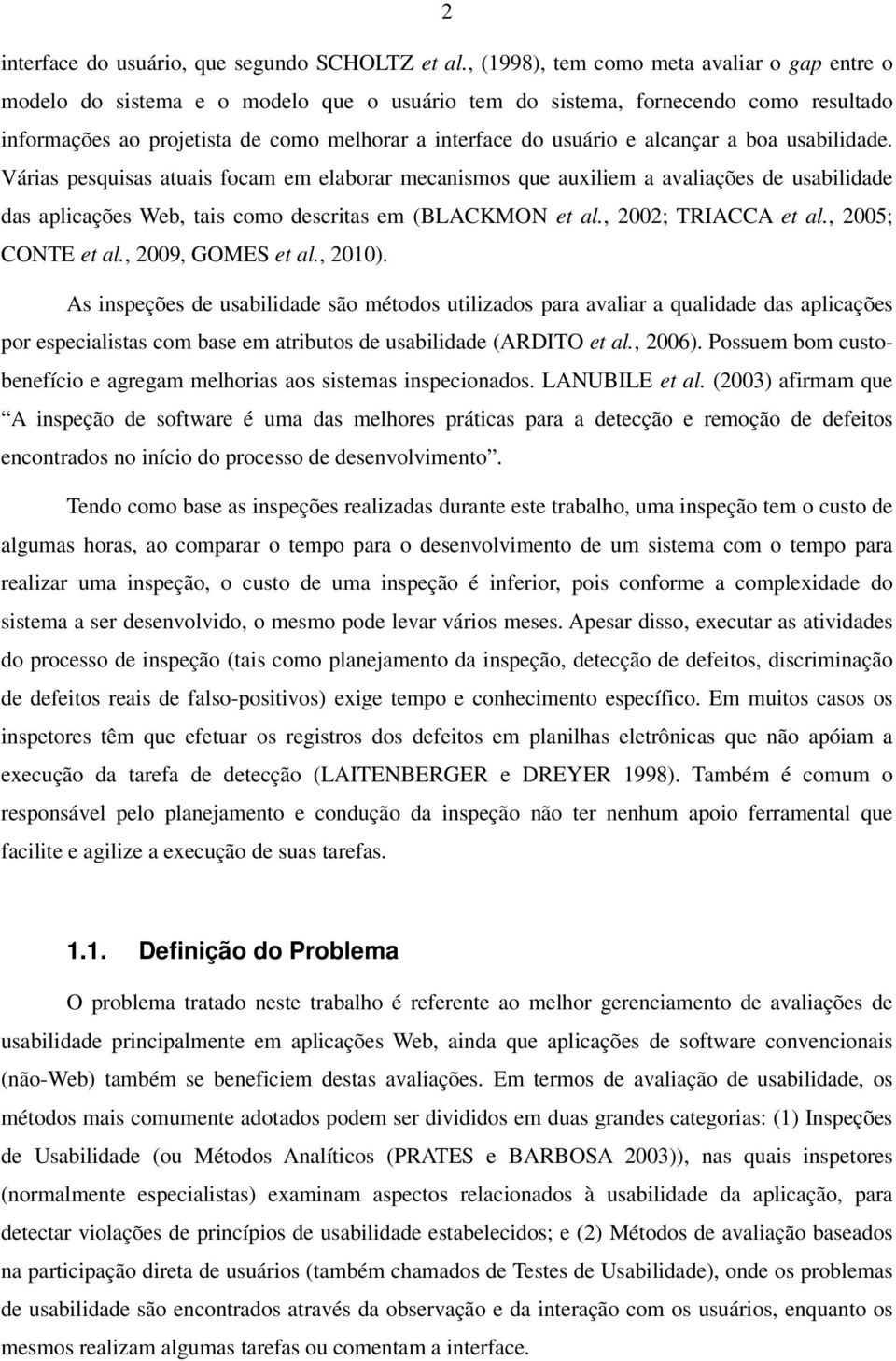 alcançar a boa usabilidade. Várias pesquisas atuais focam em elaborar mecanismos que auxiliem a avaliações de usabilidade das aplicações Web, tais como descritas em (BLACKMON et al.