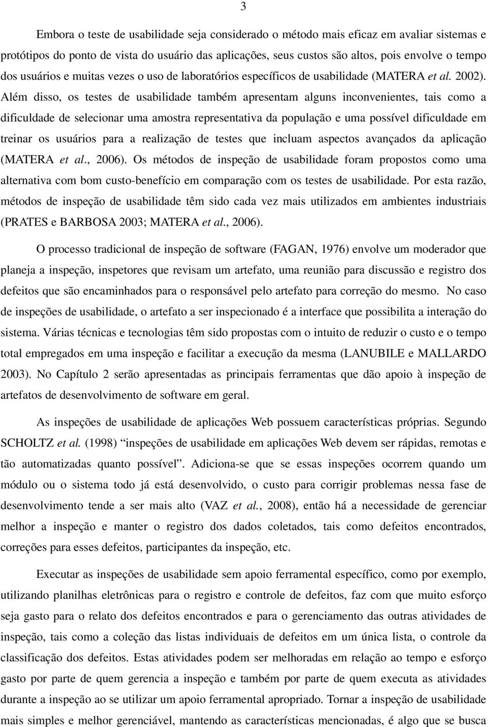 Além disso, os testes de usabilidade também apresentam alguns inconvenientes, tais como a dificuldade de selecionar uma amostra representativa da população e uma possível dificuldade em treinar os