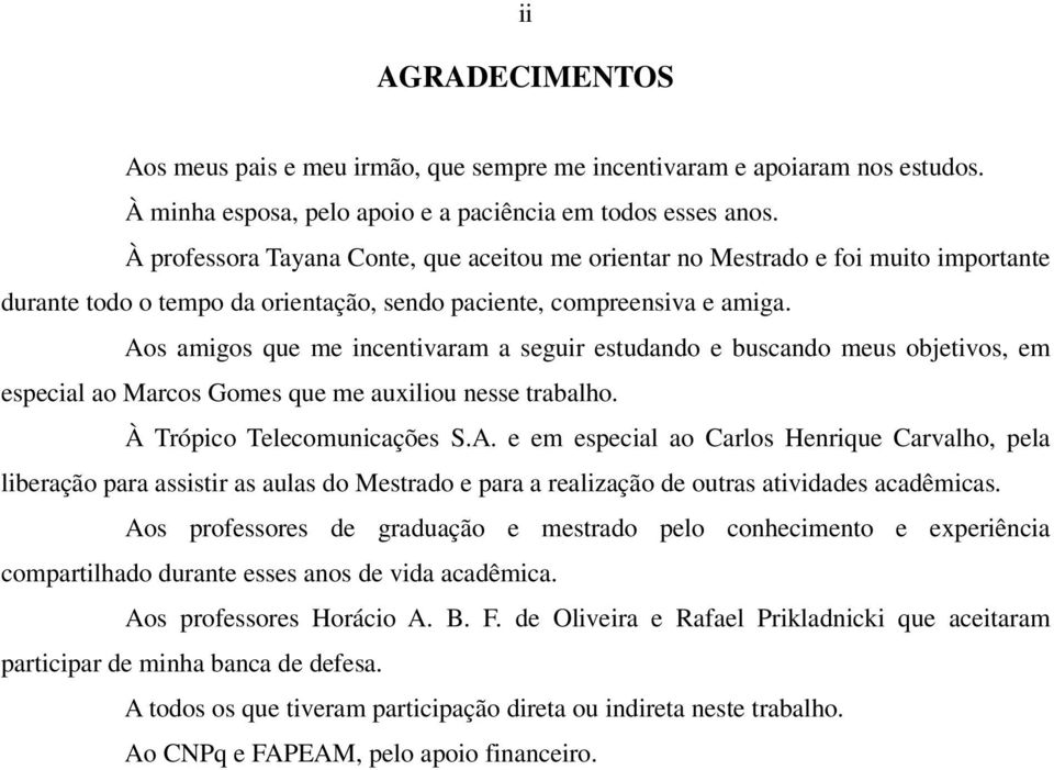 Aos amigos que me incentivaram a seguir estudando e buscando meus objetivos, em especial ao Marcos Gomes que me auxiliou nesse trabalho. À Trópico Telecomunicações S.A. e em especial ao Carlos Henrique Carvalho, pela liberação para assistir as aulas do Mestrado e para a realização de outras atividades acadêmicas.