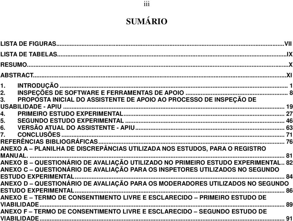 VERSÃO ATUAL DO ASSISTENTE - APIU... 63 7. CONCLUSÕES... 71 REFERÊNCIAS BIBLIOGRÁFICAS... 76 ANEXO A PLANILHA DE DISCREPÂNCIAS UTILIZADA NOS ESTUDOS, PARA O REGISTRO MANUAL.