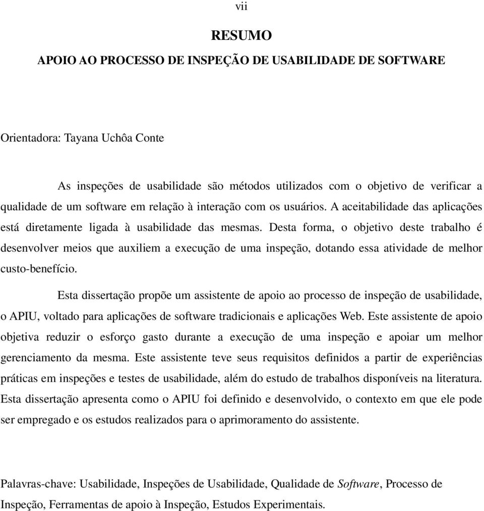 Desta forma, o objetivo deste trabalho é desenvolver meios que auxiliem a execução de uma inspeção, dotando essa atividade de melhor custo-benefício.