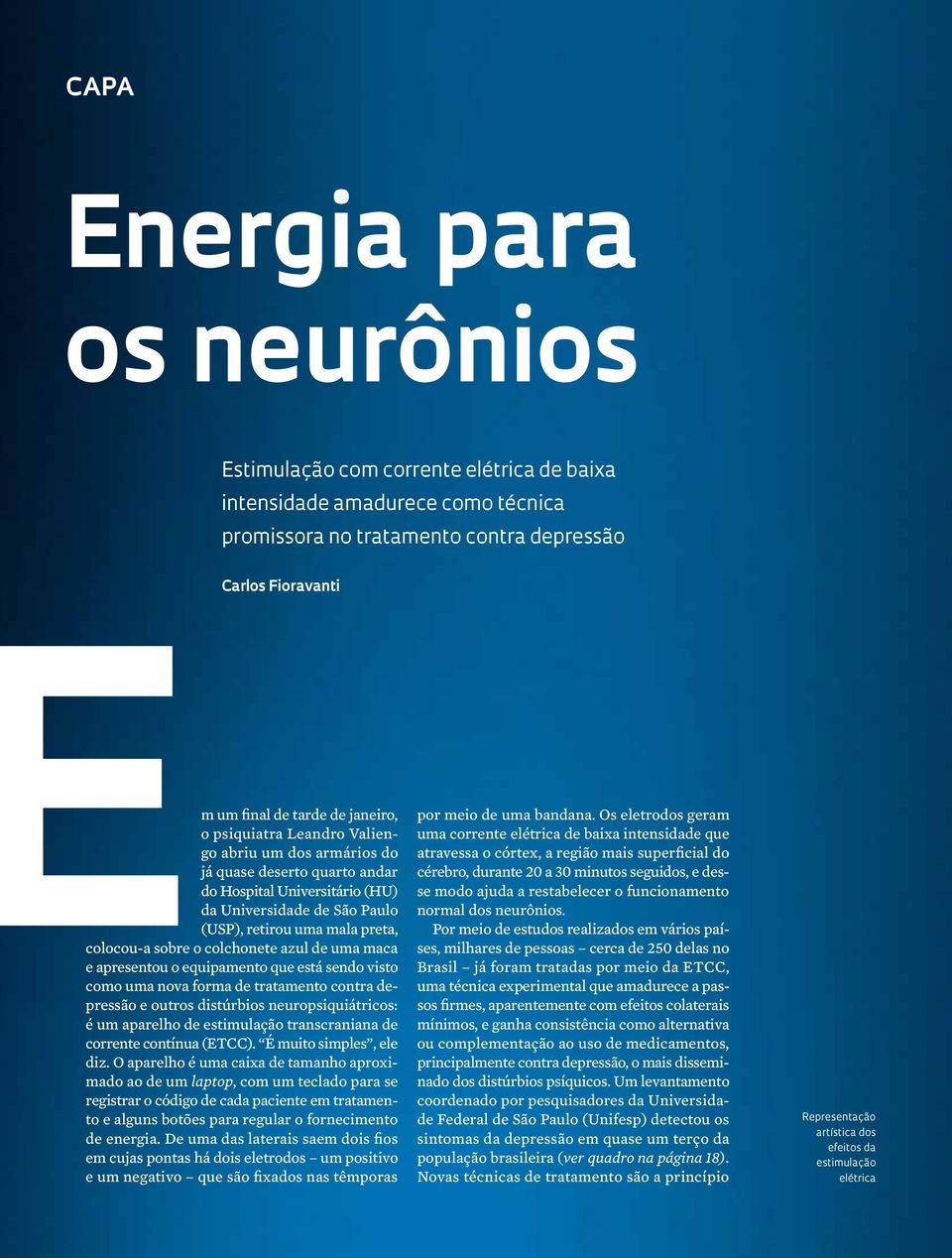 sobre o colchonete azul de uma maca e apresentou o equipamento que está sendo visto como uma nova forma de tratamento contra depressão e outros distúrbios neuropsiquiátricos: é um aparelho de