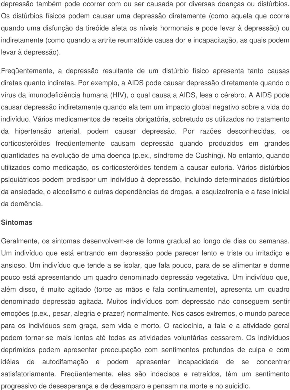 a artrite reumatóide causa dor e incapacitação, as quais podem levar à depressão). Freqüentemente, a depressão resultante de um distúrbio físico apresenta tanto causas diretas quanto indiretas.