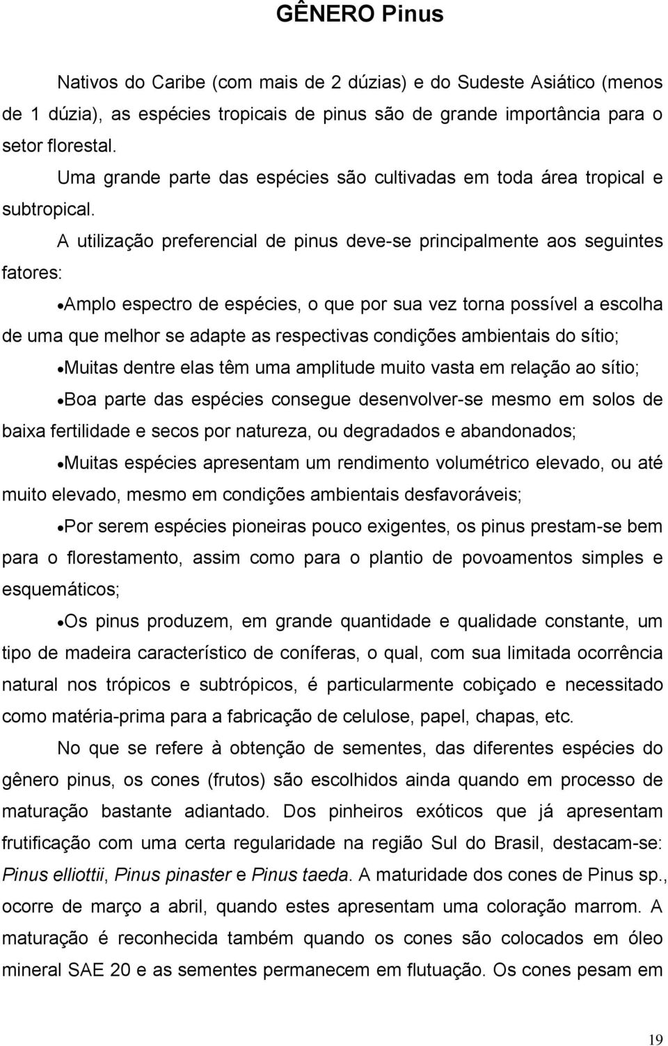 A utilização preferencial de pinus deve-se principalmente aos seguintes fatores: Amplo espectro de espécies, o que por sua vez torna possível a escolha de uma que melhor se adapte as respectivas