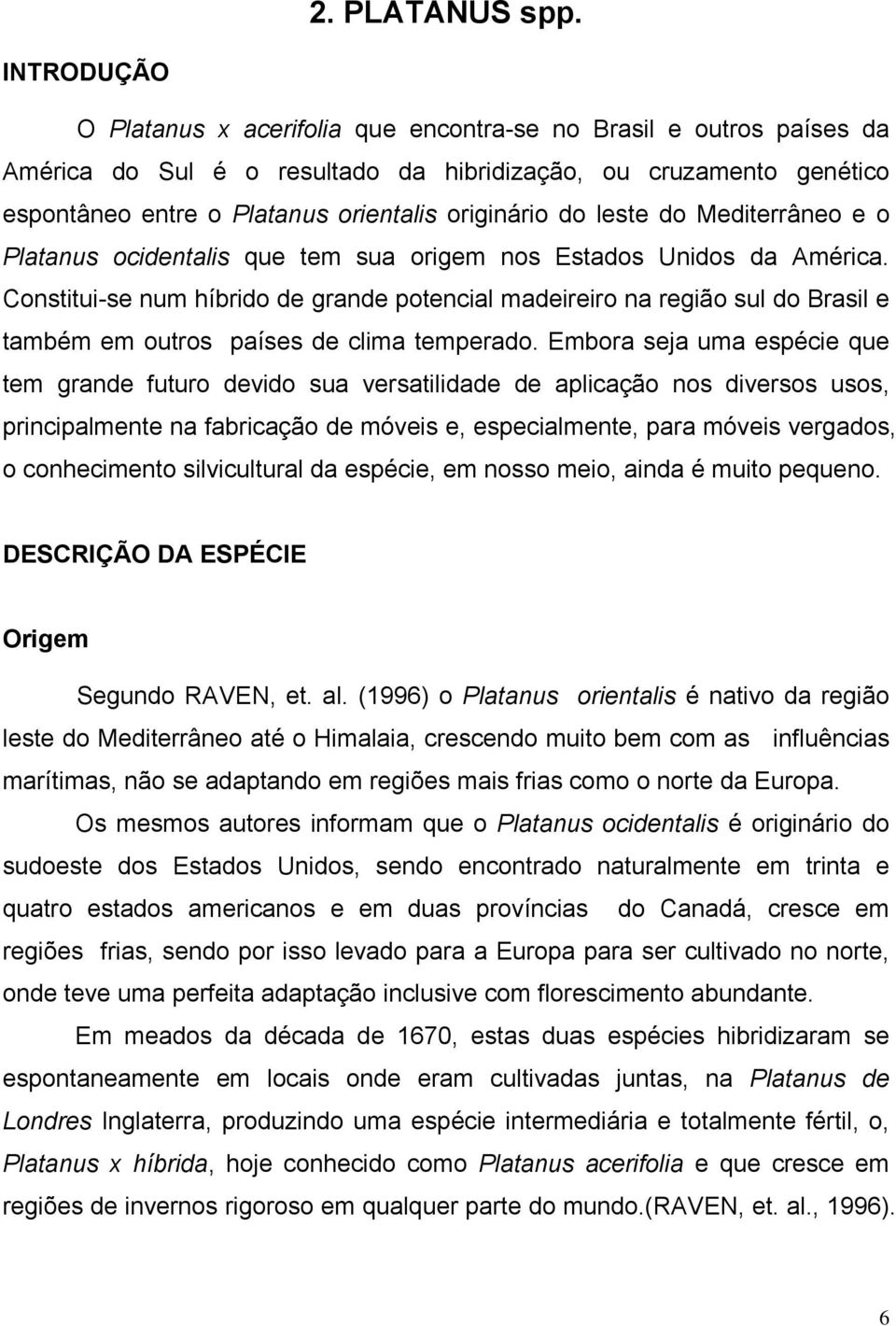 do leste do Mediterrâneo e o Platanus ocidentalis que tem sua origem nos Estados Unidos da América.