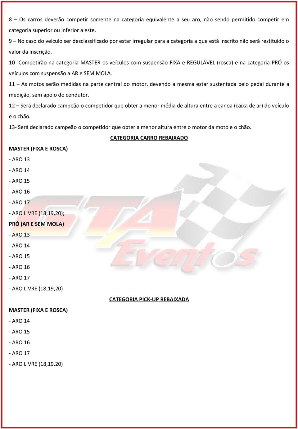 10- Competirão na categoria MASTER os veículos com suspensão FIXA e REGULÁVEL (rosca) e na categoria PRÓ os veículos com suspensão a AR e SEM MOLA.