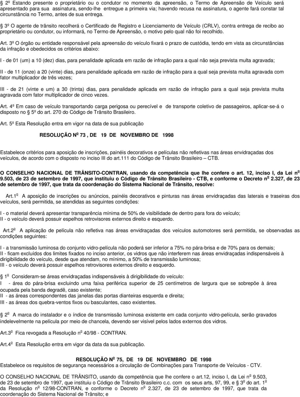 3º O agente de trânsito recolherá o Certificado de Registro e Licenciamento de Veículo (CRLV), contra entrega de recibo ao proprietário ou condutor, ou informará, no Termo de Apreensão, o motivo pelo