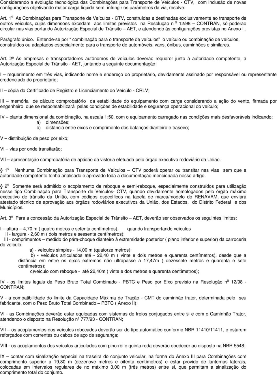 12/98 CONTRAN, só poderão circular nas vias portando Autorização Especial de Trânsito AET, e atendendo às configurações previstas no Anexo I. Parágrafo único.