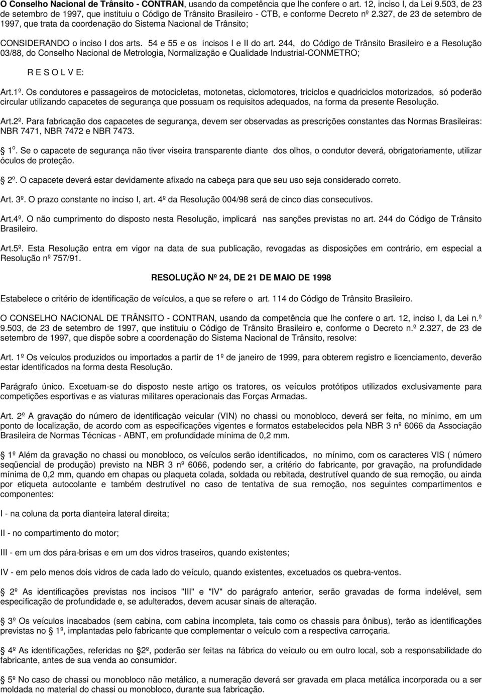 327, de 23 de setembro de 1997, que trata da coordenação do Sistema Nacional de Trânsito; CONSIDERANDO o inciso I dos arts. 54 e 55 e os incisos I e II do art.