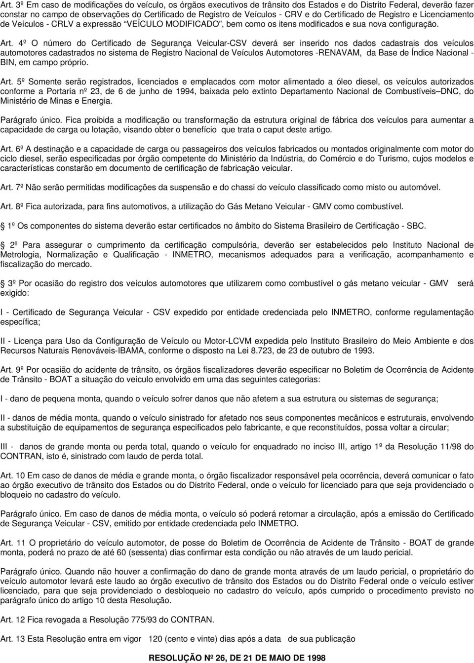 4º O número do Certificado de Segurança Veicular-CSV deverá ser inserido nos dados cadastrais dos veículos automotores cadastrados no sistema de Registro Nacional de Veículos Automotores -RENAVAM, da