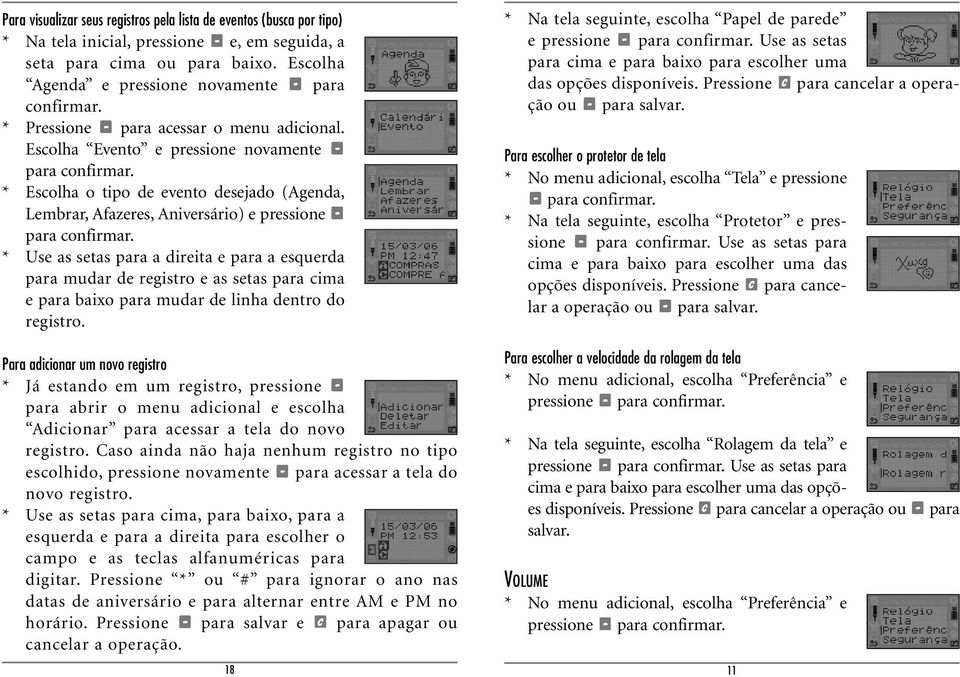 Escolha Evento e pressione novamente * Escolha o tipo de evento desejado (Agenda, Lembrar, Afazeres, Aniversário) e pressione * Use as setas para a direita e para a esquerda para mudar de registro e