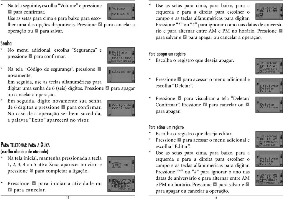 Pressione ou cancelar a operação. * Em seguida, digite novamente sua senha de 6 dígitos e pressione No caso de a operação ser bem-sucedida, a palavra Exito aparecerá no visor.