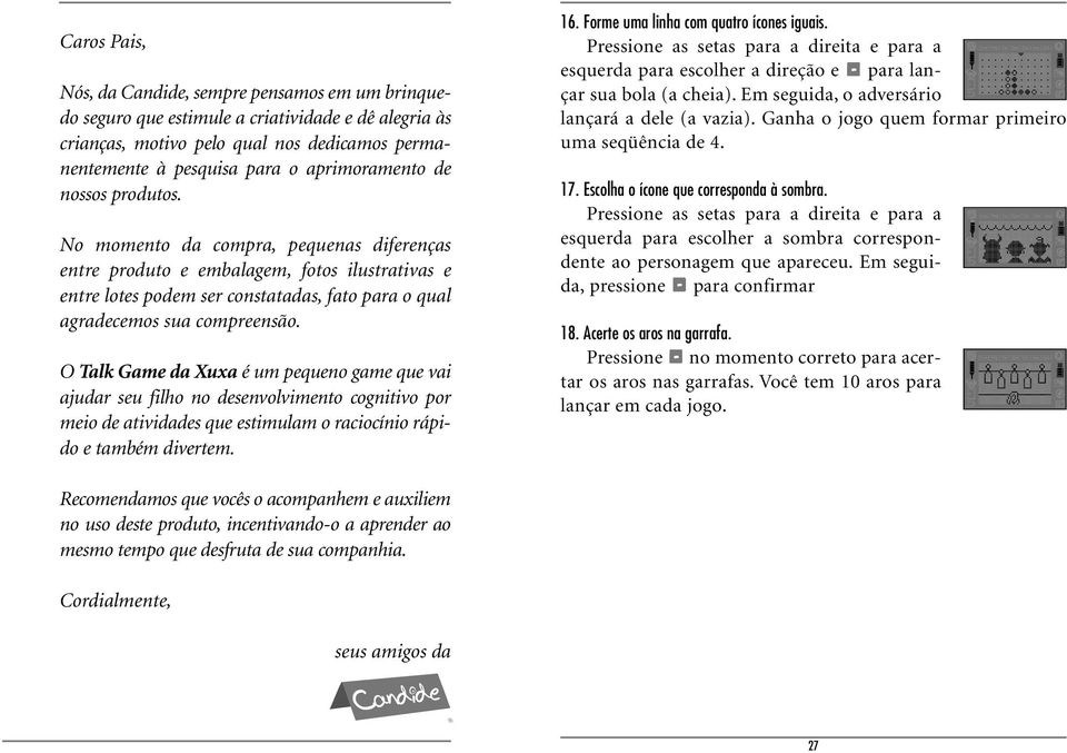 No momento da compra, pequenas diferenças entre produto e embalagem, fotos ilustrativas e entre lotes podem ser constatadas, fato para o qual agradecemos sua compreensão.